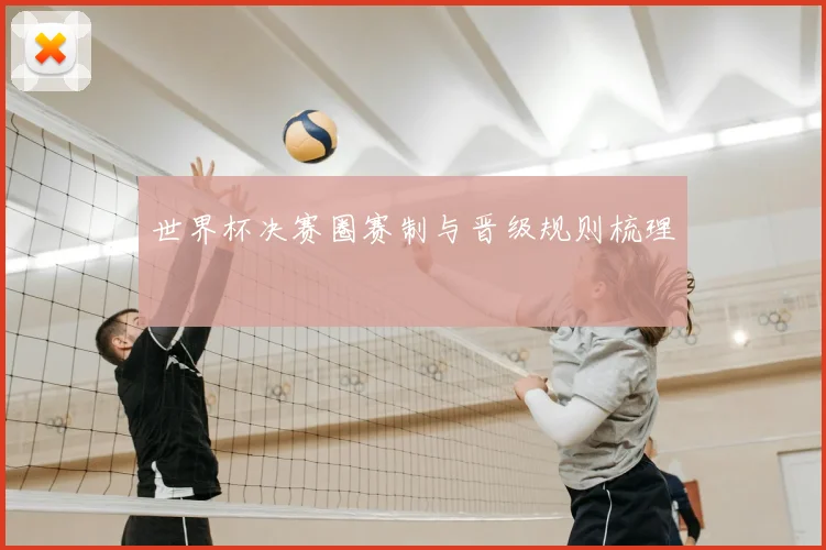 世界杯决赛圈赛制与晋级规则梳理