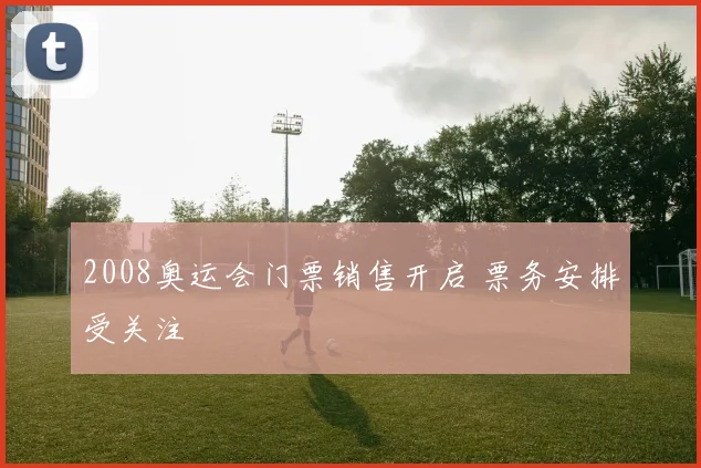 2008奥运会门票销售开启 票务安排受关注