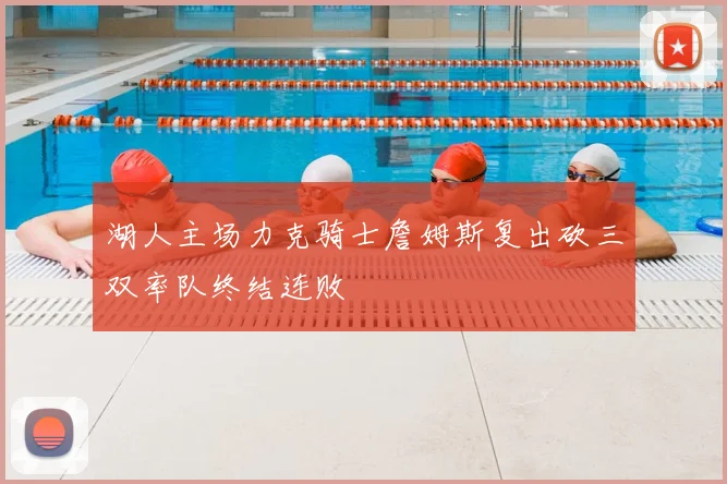 湖人主场力克骑士詹姆斯复出砍三双率队终结连败