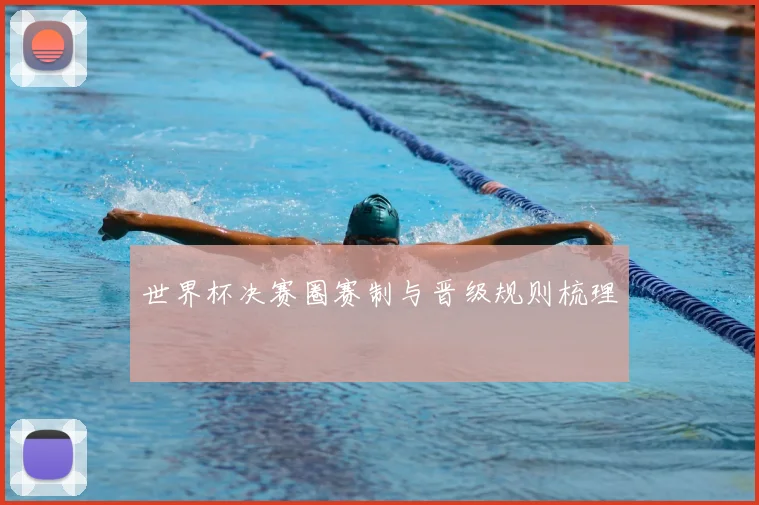 世界杯决赛圈赛制与晋级规则梳理