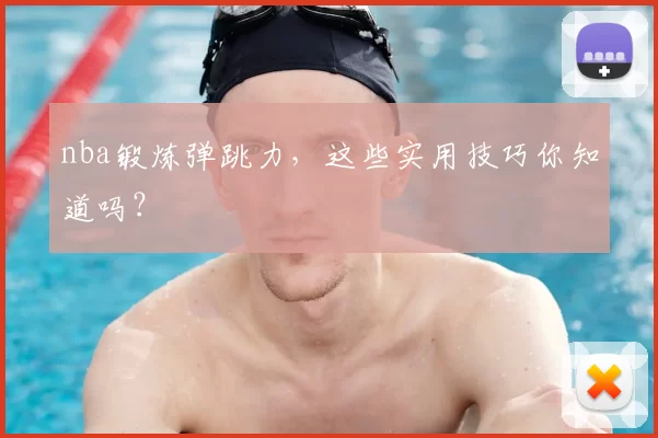 nba锻炼弹跳力,这些实用技巧你知道吗?