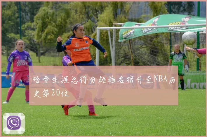 哈登生涯总得分超越名宿升至NBA历史第20位