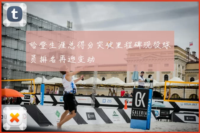 哈登生涯总得分突破里程碑现役球员排名再迎变动