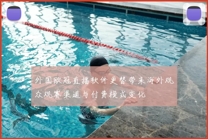外国欧冠直播软件更替带来海外观众观赛渠道与付费模式变化