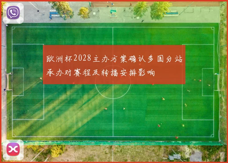 欧洲杯2028主办方案确认多国分站承办对赛程及转播安排影响
