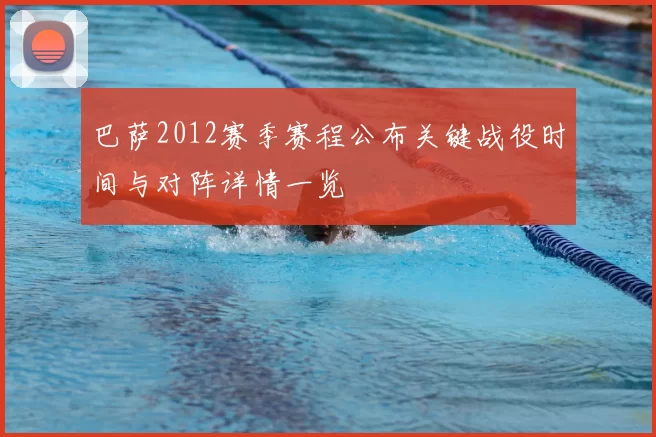 巴萨2012赛季赛程公布关键战役时间与对阵详情一览